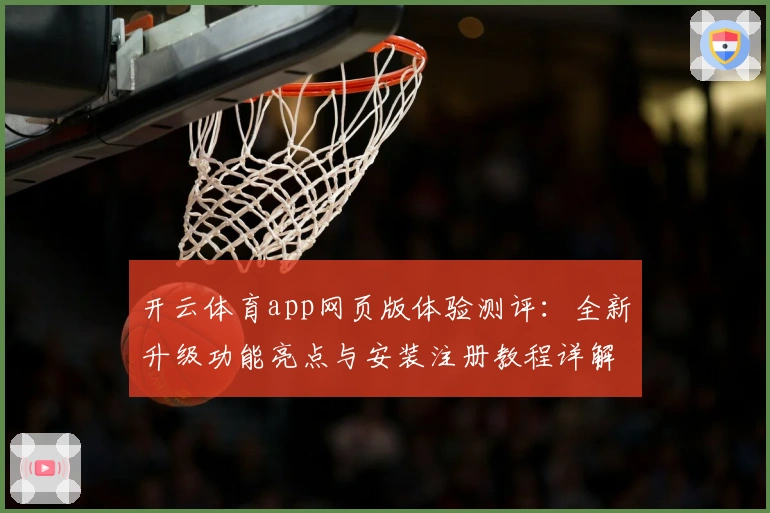 开云体育app网页版体验测评：全新升级功能亮点与安装注册教程详解