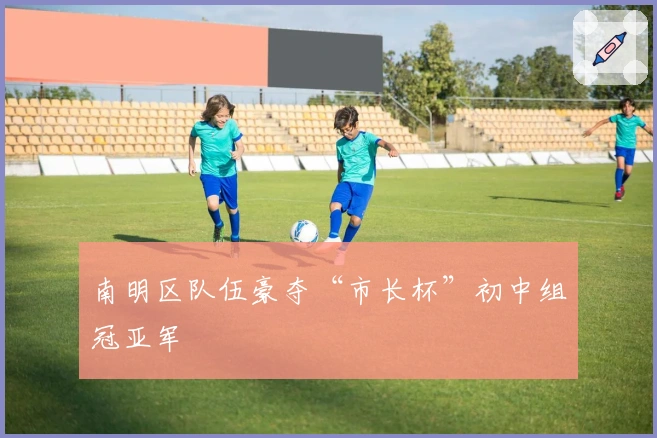 南明区队伍豪夺“市长杯”初中组冠亚军
