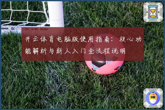开云体育电脑版使用指南：核心功能解析与新人入门全流程说明