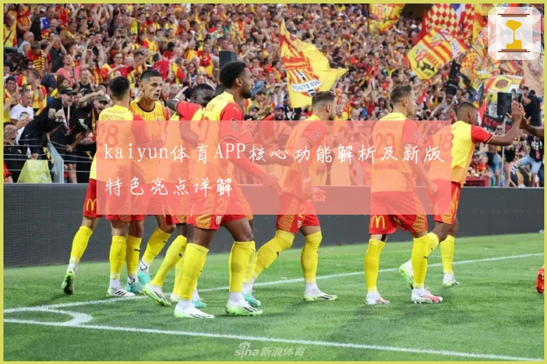 kaiyun体育APP核心功能解析及新版特色亮点详解