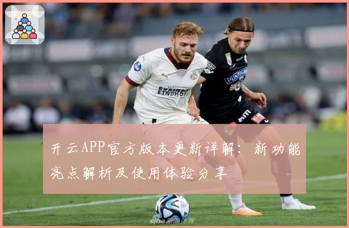 开云APP官方版本更新详解：新功能亮点解析及使用体验分享