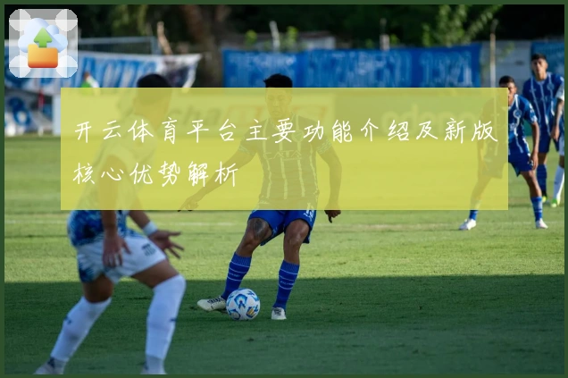 开云体育平台主要功能介绍及新版核心优势解析